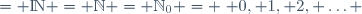= \mathrm{I_{\,}\!\!N} = \mathbb{N} = \mathbb{N}_0 = \{ 0, 1, 2, \ldots \}