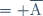 = \overline{\text{A}}