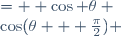 
\begin{align}
\sin(\theta + \tfrac{\pi}{2}) &= +\cos \theta \\
\cos(\theta + \tfrac{\pi}{2}) &= -\sin \theta \\
\tan(\theta + \tfrac{\pi}{2}) &= -\mathrm{cotan} \theta \\
\mathrm{cotan}(\theta + \tfrac{\pi}{2}) &= -\tan \theta
\end{align}

