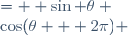 
\begin{align}
\sin(\theta + 2\pi) &= +\sin \theta \\
\cos(\theta + 2\pi) &= +\cos \theta \\
\tan(\theta + 2\pi) &= +\tan \theta \\
\mathrm{cotan}(\theta + 2\pi) &= +\mathrm{cotan} \theta
\end{align}
