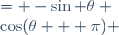 
\begin{align}
\sin(\theta + \pi) &= -\sin \theta \\
\cos(\theta + \pi) &= -\cos \theta \\
\tan(\theta + \pi) &= +\tan \theta \\
\mathrm{cotan}(\theta + \pi) &= +\mathrm{cotan} \theta \\
\end{align}
