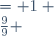 
\begin{align}
\frac{9}{9} &= 1 \\
\frac{9}{9} &= 9 \times \frac{1}{9} = 9 \times 0.111\dots = 0.999\dots
\end{align}

