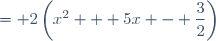 = 2\left(x^2 + 5x - \dfrac{3}{2}\right)