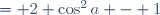 = 2 \cos^2a - 1