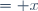 = x