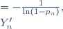 \begin{align}
\theta_n
&=-\tfrac{1}{\ln\left(1-p_n\right)},
\\
Y^{\prime}_n
&=\lceil\theta_n X\rceil.
\end{align}