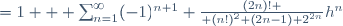 =1 + \sum_{n=1}^{\infty}(-1)^{n+1} {(2n)! \over (n!)^2 (2n-1) 2^{2n}}h^n