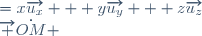 \begin{align}
\overrightarrow {OM} &=x\overrightarrow{u_x} + y\overrightarrow{u_y} + z\overrightarrow{u_z}\\
\overrightarrow \dot{OM} &=\dot x\overrightarrow{u_x} + \dot y\overrightarrow{u_y} + \dot z\overrightarrow{u_z}\\
\overrightarrow \ddot{OM} &=\ddot x\overrightarrow{u_x} + \ddot y\overrightarrow{u_y} + \ddot z\overrightarrow{u_z}\\
\end{align}
