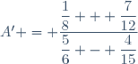 A' = \dfrac{\dfrac{1}{8} + \dfrac{7}{12}}{\dfrac{5}{6} - \dfrac{4}{15}}