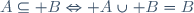 A\subseteq B\Leftrightarrow A\cup B=B