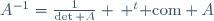 A^{-1}=\frac1{\det A} \, {}^t{{\rm com} A}