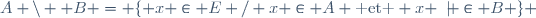 A \backslash  B = \lbrace x \in E / x \in A \text{ et } x \not \in B \rbrace 