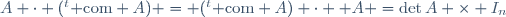 A \cdot ({}^t{{\rm com} A}) = ({}^t{{\rm com} A}) \cdot  A =\det{A} \times I_n
