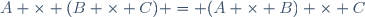 A \times (B \times C) = (A \times B) \times C