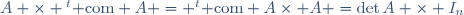 A \times {}^t{{\rm com} A} = {}^t{{\rm com} A}\times A =\det{A} \times I_n