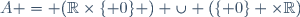 A = (\mathbb{R}\times\lbrace 0\rbrace ) \cup (\lbrace 0\rbrace \times\mathbb{R})