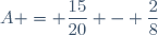 A = \dfrac{15}{20} - \dfrac{2}{8}