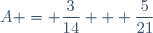 A = \dfrac{3}{14} + \dfrac{5}{21}