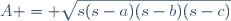 A = \sqrt{s(s-a)(s-b)(s-c)}