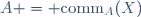 A = \text{comm}_A(X)