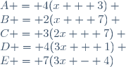 A = 4(x + 3) \\B = 2(x + 7) \\C = 3(2x + 7) \\D = 4(3x + 1) \\E = 7(3x - 4)