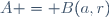 A = B(a,r)