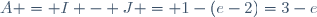 A = I - J = 1-(e-2)=3-e