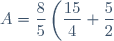 A=\dfrac{8}{5}\left(\dfrac{15}{4}+\dfrac{5}{2}\right)