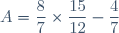 A=\dfrac{8}{7}\times\dfrac{15}{12}-\dfrac{4}{7}