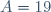 A=19