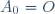 A_0=O