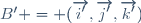 B' = (\overrightarrow{i'},\overrightarrow{j'},\overrightarrow{k'})