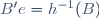 B'e=h^{-1}(B)