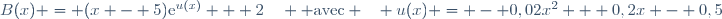 B(x) = (x - 5)\text{e}^{u(x)} + 2\quad  \text{avec} ~~ u(x) = - 0,02x^2 + 0,2x - 0,5