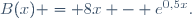 B(x) = 8x - e^{0,5x}.