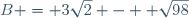 B = 3\sqrt{2} -  \sqrt{98}