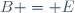 B = E
