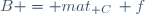 B = mat_{\mathcal C}\, f