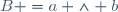 B =a \wedge b