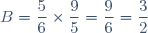 B=\dfrac{5}{6}\times\dfrac{9}{5}=\dfrac{9}{6}=\dfrac{3}{2}