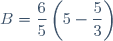 B=\dfrac{6}{5}\left(5-\dfrac{5}{3}\right)