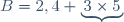 B=2,4+\underbrace{3\times5}
