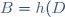 B=h(D)