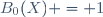 B_0(X) = 1