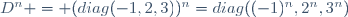 D^{n} = (diag(-1,2,3))^{n}=diag((-1)^{n},2^{n},3^{n})