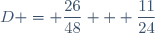 D = \dfrac{26}{48} + \dfrac{11}{24}