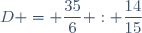 D = \dfrac{35}{6} : \dfrac{14}{15}