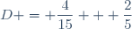 D = \dfrac{4}{15} + \dfrac{2}{5}