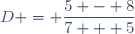 D = \dfrac{5 - 8}{7 + 5}