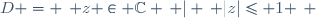 D = \left\{ z \in \mathbb{C} \, | \, |z|\leq 1 \right\} \,\!